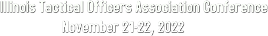 Illinois Tactical Officers Association Conference
November 21-22, 2022 Illinois Tactical Officers Association Conference
November 21-22, 2022