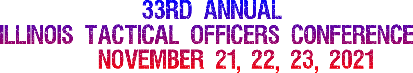33rd Annual
Illinois Tactical Officers Conference
November 21, 22, 23, 2021 33rd Annual
Illinois Tactical Officers Conference
November 21, 22, 23, 2021